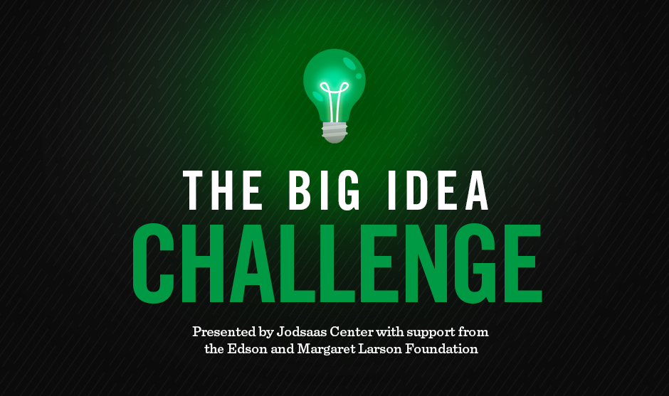 The Big Idea Challenge: Presented by Jodsaas Center with support from the Edson and Margaret Larson Foundation