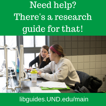 Need help? There's a research guide for that! libguides.UND.edu/main