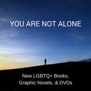 You are not alone: new LGBTQ+ books, graphic novels, and DVDs