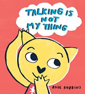  Talking is Not My Thing by Rose Robbins