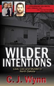 Wilder Intentions: Love, Lies and Murder in North Dakota by C.J. Wynn