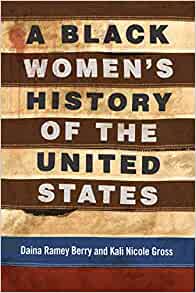 A Black Women's History of the United States by Daina Ramey Berry and Kali Nicole Gross