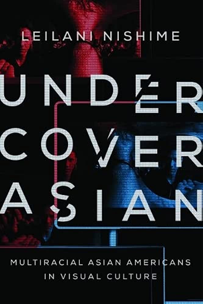Link to the Chester Fritz Library catalog record for Undercover Asian: multiracial Asian Americans in visual culture by Leilani Nishime.