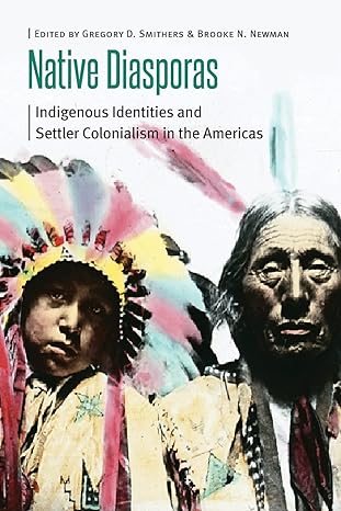 Link to the Chester Fritz Library catalog record for Native Diasporas:  Indigenous Identities and Settler Colonialism in the Americas by Gregory D. Smithers