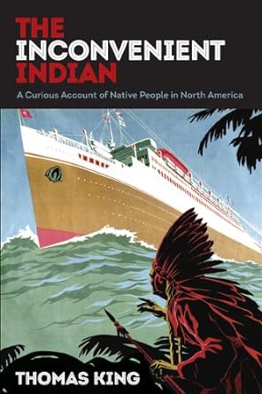 Link to the Chester Fritz Library catalog record for The Inconvenient Indian: A Curious Account of Native People in North America by Thomas King