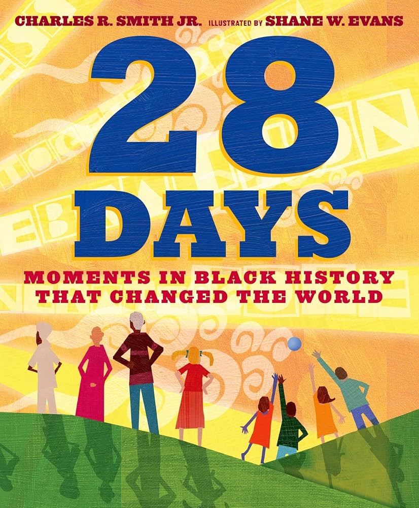 Link to the Chester Fritz Library catalog record for 28 Days: Moments in Black History that Changed the World by Charles R. Smith Jr. and Shane W. Evans