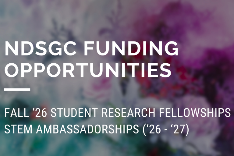 ndsgc funding opportunities FALL ‘26 STUDENT RESEARCH FELLOWSHIPS STEM AMBASSADORSHIPS (‘26 - ‘27)