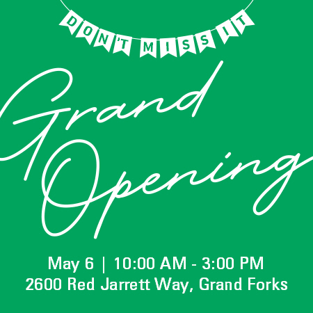 Banner at top writes "Don't Miss It" with text below: Grand Opening, May 6, 10 a.m. to 3 p.m., 2600 Red Jarrett Way, Grand Forks