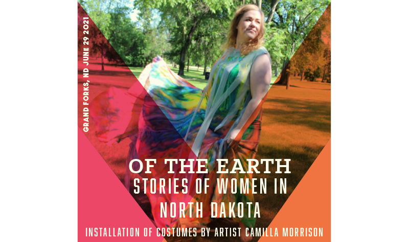 Flyer for of the earth stories of women in north dakota installation of costumes by artist camilla morrison